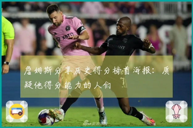 詹姆斯分享历史得分榜首海报：质疑他得分能力的人们