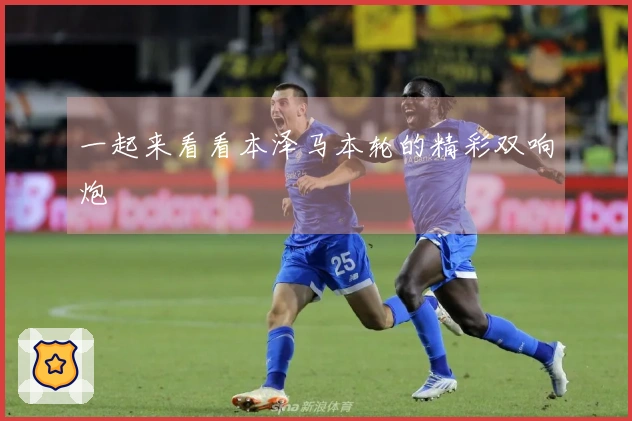 一起来看看本泽马本轮的精彩双响炮