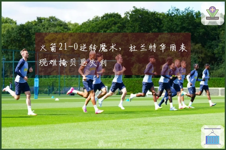 火箭21-0逆转魔术，杜兰特华丽表现难掩贝恩失利